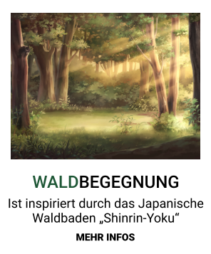 WALDBEGEGNUNG Ist inspiriert durch das Japanische Waldbaden „Shinrin-Yoku“ MEHR INFOS